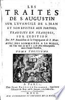 Les traités de S. Augustin sur l'Evangile de S. Jean, et son epistre aux Parthes, traduits en françois sur l'édition des PP. Bénédictins de la Congrégation de S. Maur. Avec des sommaires a la marge, où l'on voit ce qu'il y a de plus remarquable dans chaque nombre