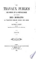 Les travaux publics les mines et la métallurgie aux temps des Romains la tradition Romaine jusqu'à nos jours