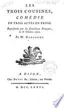 Les trois cousines, comédie en trois actes en prose, représentée par les Comédiens Français, le 18 Octobre 1700. Par Mr. Dancourt
