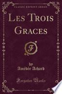 Les Trois Graces (Classic Reprint)