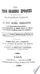 Les Trois grandes époques de la vie de la très-sainte Vierge ... 1o L'Immaculée Conception; 2o L'Annonciation ... 3o Le Calvaire ... Divisées en trente et une méditations pour le mois de Marie et suivies de la Pieuse journée d'un enfant de Marie, ou Recueil de prières et de pratiques en l'honneur de la très-sainte Vierge, etc