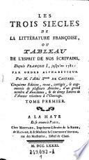Les trois siècles de la littérature françoise, ou Tableau de l'esprit de nos écrivains depuis François Ier, jusqu'en 1781