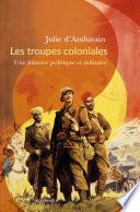 Les troupes coloniales. Une histoire politique et militaire