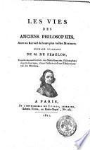 Les vies des anciens philosophes, avec un recueil de leurs plus belles maximes; ouvrage posthume de M. de Fenelon, enrichi de son portrait, des medaillons des philosophes, d'apres l'antique, d'une preface et d'une table raisonnee des matieres