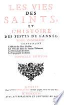 Les Vies des Saints, ... , avec l'histoire de leur culte, selon qu'il est établi dans l'Eglise Catholique, et l'histoire des autres festes de l'année