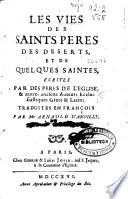 Les vies des saints peres des deserts, et de quelques saintes ecrites par des peres de l'Eglise [et] autres anciens auteurs ecclésiastiques grecs [et] latines