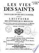 Les vies des saints pour tous les jours de l'annee, avec l'histoire des mysteres de N. Seigneur... Nouvelle Edition, augmentée à la fin de chaque vie, de différentes pratiques & prieres, tirées des principales actions des Saints
