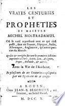 Les vrayes centuries et propheties de maistre Michel Nostradamus. Où se void representé tout ce qui s'est passé, tant en France, Espagne, Italie, Allemagne, Angleterre, qu'autres parties du monde. Revûes et corrigées suivant les premieres editions imprimées a Paris, Roüen, Lyon, Avignon, Troyes, Hollande et autres. Avec la vie de l'autheur (par J. A. de Chavigny). Et plusieurs de ces centuries expliquées par un sçavant de ce temps [L. C. D. J. i. e. Le Chevalier de Jant]