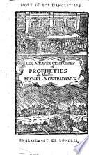 Les Vrayes centuries et propheties de maistre Michel Nostradamus... Revûës & corrigées suivant les premieres Editions... Avec la Vie de l'Autheur Et plusieurs de ces Centuries expliquées par un Sçavant de ce temps [L. C. D. J. i. e. le chevalier de Jant].