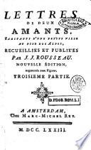 Letrres de deux amants, habitants d'une petite ville au pied des Alpes, recueillies et publiees par J.J.Rousseau ... Premiere partie [-troisieme partie]