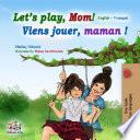 Let’s Play, Mom! Viens jouer, maman !