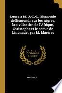 Lettre a M. J.-C.-L. Sismonde de Sismondi, Sur Les Nègres, La Civilisation de l'Afrique, Christophe Et Le Comte de Limonade; Par M. Mazères