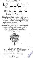 Lettre à M. L. A. D. C., docteur de Sorbonne, où il est prouvé par plusieurs raisons tirées de la philosophie, & de la theologie que les cometes ne sont point le presage d'aucun malheur ...