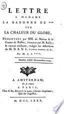 Lettre a madame la baronne de *** sur la chaleur du globe, démontrée par MM. de Mairan & le comte de Buffon, soutenue par M. Bailly; & encore existante, malgré les assertions de M.D.R.D.L. ... Par M.L.S. ****