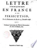 Lettre a tous ceux qui sont exposez en France a la persecution, par la declaration du Roi du 13. Decembre 1698. Qui ordonne l'execution de l'edit de revocation de celui de Nantes, &c