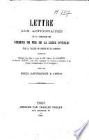 Lettre aux actionnaires de la Compagnie des chemins de fer de la Ligne d'Italie par la vallée du Rhône et le Simplon, contenant l'Exposé des faits et actes de MM. Adrien de Lavalette et Maurice Claivaz, tous deux membres du Comité de Direction et du Conseil d'administration de la Compagnie, avec les pièces justificatives à l'appui