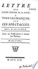 Lettre d'un ancien officier de la reine à tous les françois sur les spectacles... Avec un postscriptum à toutes les nations... [par Trébuchet]