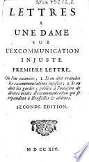 Lettres a une Dame sur l'excommunication injuste. Premiere lettre, où l'on examine, I. Si on doit craindre les excommunications injustes ; 2. Si on doit les garder ; publiée à l'occasion de divers bruits d'excommunication qui se répandent à Brusselles & ailleurs. Seconde edtion