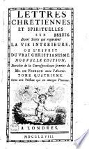 Lettres chretiennes et spirituelles sur divers sujets qui regardent la vie interieure ou l'esprit du vrai christianisme. Nouvelle edition, enrichie de la correspondance secrette de Mr. de Fenelon avec l'auteur...