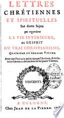 Lettres chrétiennes et spirituelles sur divers sujets qui regardent la vie intérieure, ou l'esprit du vrai christianisme. Quatrieme et dernier volume. Avec une preface qui en marque l'auteur, & un indice general des matieres sur les quatre volumes