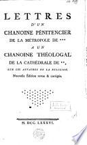 Lettres d'un chanoine pénitencier de la métropole de *** a un chanoine théologal de la cathédrale de **, sur les affaires de la religion