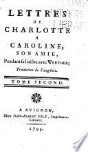 Lettres de Charlotte à Caroline, son amie, pendant sa liaison avec Werther