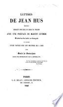 Lettres de Jean Hus écrites durant son exil et dans sa prison avec une préface de M. Luther traduites du Latin en français et suivies d'une notice sur les œuvres de J. Hus, par E. de Bonnechose