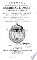Lettres de l'illustrissime et reverendissime Cardinal Dossat, evesque de Bayeux. Au roy Henry Le Grand, et a monsieur de Villeroy. Depuis l'année 1594 jusques à l'année 1604. Dernière edition, reveue et augmentée