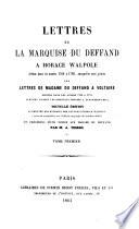 Lettres de la marquise Du Deffand à Horace Walpole écrites dans les années 1766 à 1780, auxquelles sont jointes des lettres de Madame Du Deffand a Voltaire écrites dans les années 1759 à 1775 publiées d‛après les originaux deposés à Strawberry - Hill