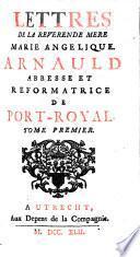 Lettres De La Reverende Mere Marie Angelique. Arnauld Abbesse Et Reformatrice De Port-Royal