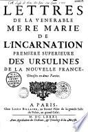 Lettres de la Venerable Mere Marie de l'Incarnation premiere superieure des Ursulines de la Nouvelle France, divisées en deux parties