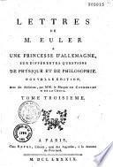 Lettres de M. Euler à une princesse d'Allemagne, sur différentes questions de physique et de philosophie