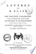 Lettres de m. Euler a une princesse d'Allemagne, sur differentes questions de physique et de philosophie. Tome premier [- troisieme]