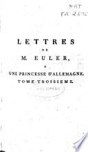 Lettres de M. Euler a une princesse d'Allemagne sur différentes questions de physique et de philosopie