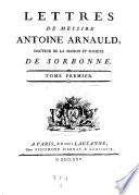 Lettres de messire Antoine Arnauld, doctor de la maison et societe de Sorbonne