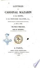 Lettres du cardinal Mazarin a la Reine, a la Princesse palatine etc