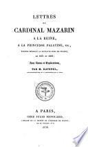 Lettres du cardinal Mazarin à la Reine, à la princesse Palatine