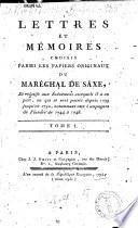 Lettres et memoires choisis parmi les papiers originaux du Marechal de Saxe, et relatifs aux evenemens auxquels il a eu part, ou qui se sont passes depuis 1733 jusqu'en 1750, notamment aux Campagnes de Flandre de 1744 a 1748. Tome 1. [-5.]