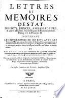Lettres et memoires d'estat, des roys, princes, ambassadeurs, et autres ministres, sous les regnes de François premier, Henry 2. & Francois 2. Contenans les intelligences de ces roys, avec les princes de l'Europe, ... Par me