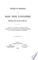 Lettres et mémoires de Marie, reine d'Angleterre, épouse de Guillaume iii [ed. by countess C.M.E.C.C.L. van Bentinck.].