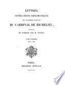 Lettres, instructions diplomatiques et papiers d'etat du Cardinal de Richelieu, recueillis et publies par ... Avenel. Tome Premier. 1608 - 1624