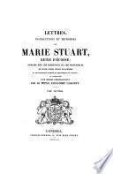 Lettres, Instructions et Mémoires de Marie Stuart ... publiés sur les originaux et les manuscrits du State Paper Office de Londres, etc. accompagnés d'un resumé chronologique, par le Prince A. Labanoff. L.P.
