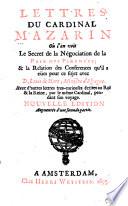 Lettres où l'on voit le secret de la négociation de la paix des Pirenées & la relation des conferences qu'il a eües pour ce sujet avec. D. Loüis de Haro, ministre d'Espagne ...