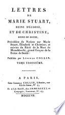 Lettres precedees de notices sur Marie Stuart, Elisabeth et Christine ; et suivies du recit de la mort de Monaldeschi ... publiees par Leopold Collin