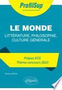 Littérature, philosophie, culture générale. Prépa ECG. Thème concours 2023. Le monde
