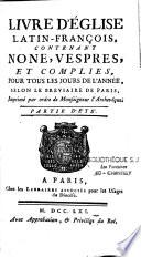 Livre d'Eglise latin-françois, contenant none, vespres, et complies, pour tous les jours de l'année, selon le bréviaire de Paris, imprimé par l'ordre de Monseigneur l'Archevêque