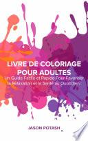 Livre de coloriage pour adultes : Un guide facile et rapide pour favoriser la relaxation et la santé au quotidien !