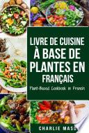 LIVRE DE CUISINE À BASE DE PLANTES EN FRANÇAIS/ PLANT-BASED COOKBOOK IN FRENCH