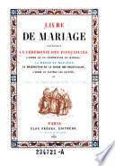 Livre de mariage contement la ceremonie des fiancailles, l'ordre de la celebration du mariage, la messe du mariage, la benediction et la messe des relevailles, l'ordre du bapteme des enfants, et l'office des principales fetes de l'annee