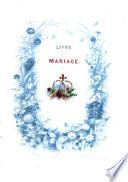 Livre de mariage contenant les ceremonies et la messe du mariage, les ceremonies du bapteme. la messe des relavailles, avec des lectures edifiantes trirees des Orateurs Chretiens (etc